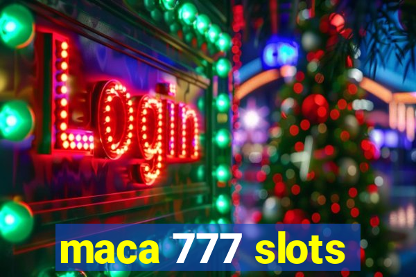 maca 777 slots